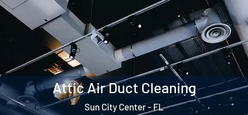 Attic Air Duct Cleaning Sun City Center - FL