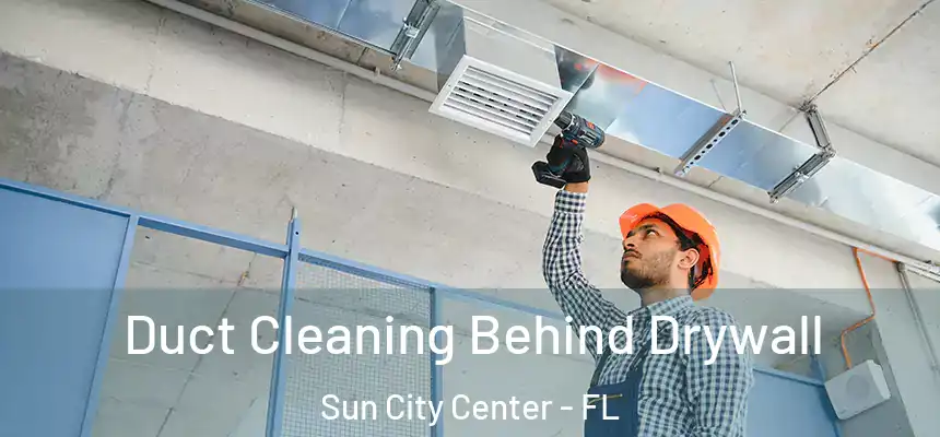Duct Cleaning Behind Drywall Sun City Center - FL